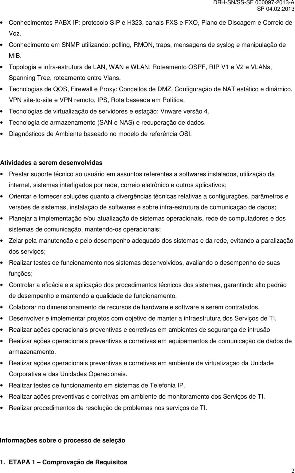 Tecnologias de QOS, Firewall e Proxy: Conceitos de DMZ, Configuração de NAT estático e dinâmico, VPN site-to-site e VPN remoto, IPS, Rota baseada em Política.