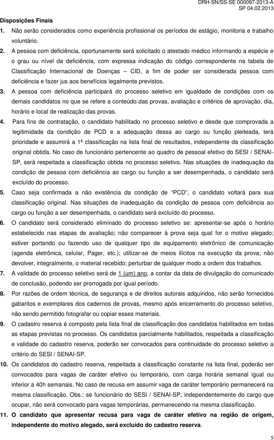 Classificação Internacional de Doenças CID, a fim de poder ser considerada pessoa com deficiência e fazer jus aos benefícios legalmente previstos. 3.