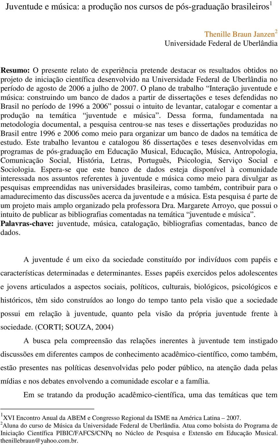 O plano de trabalho Interação juventude e música: construindo um banco de dados a partir de dissertações e teses defendidas no Brasil no período de 1996 a 6 possui o intuito de levantar, catalogar e