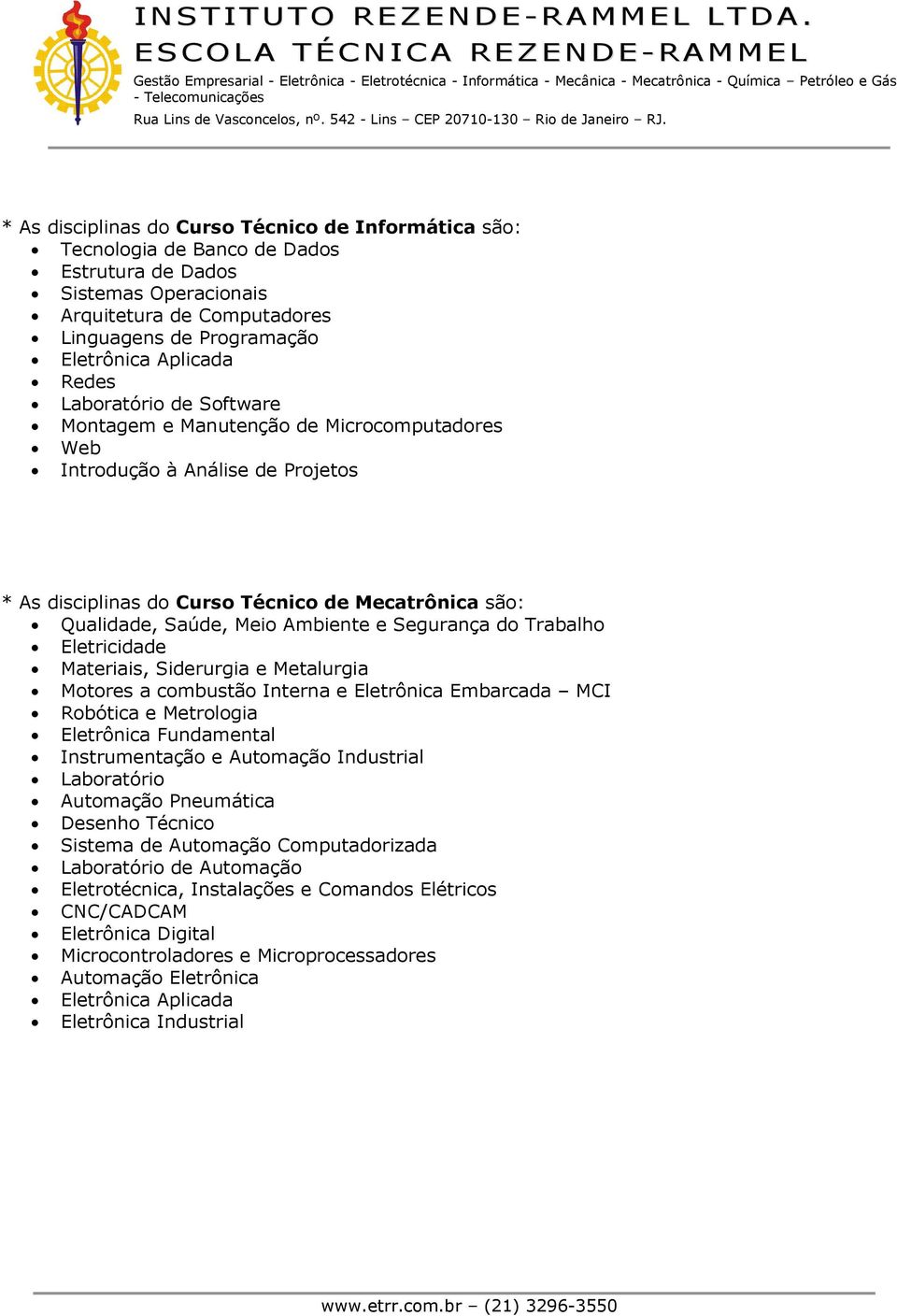 Materiais, Siderurgia e Metalurgia Mtres a cmbustã Interna e Eletrônica Embarcada MCI Rbótica e Metrlgia Eletrônica Fundamental Instrumentaçã e Autmaçã Industrial Labratóri Autmaçã Pneumática Desenh