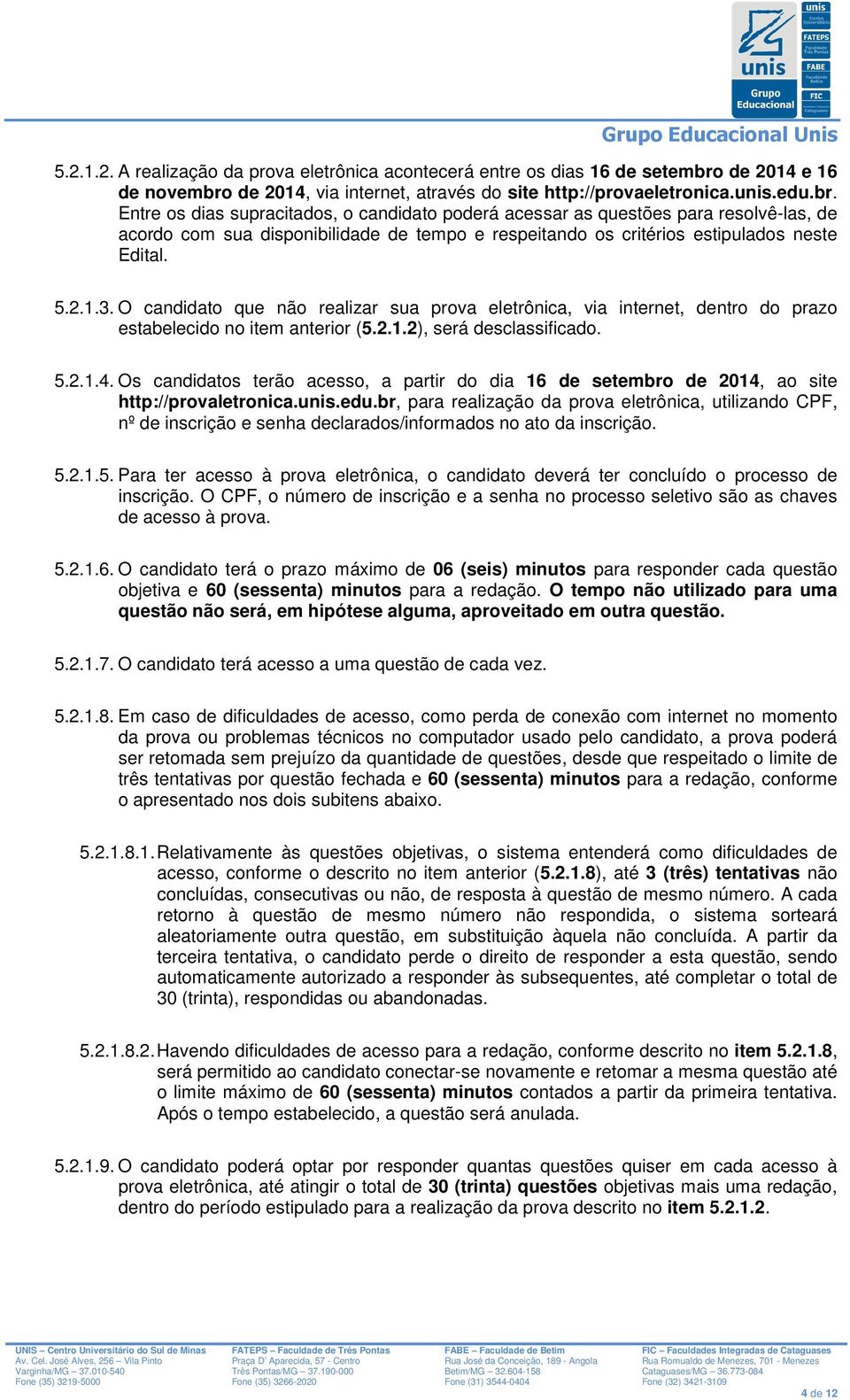 5.2.1.3. O cndidto que não relizr su prov eletrônic, vi internet, dentro do przo estbelecido no item nterior (5.2.1.2), será desclssificdo. 5.2.1.4.