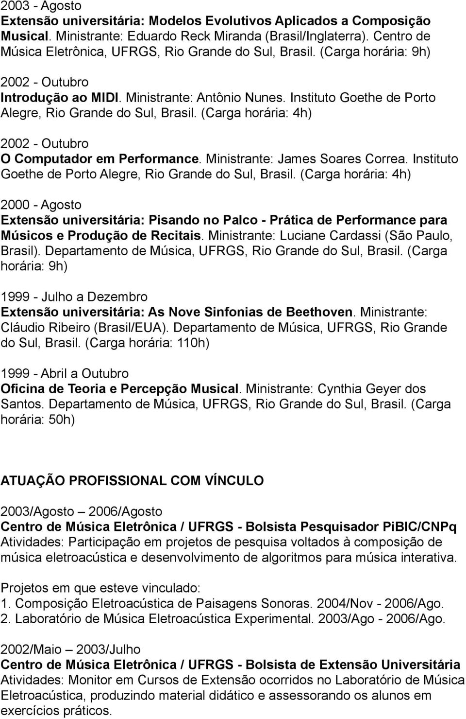 Instituto Goethe de Porto Alegre, Rio Grande do Sul, Brasil. (Carga horária: 4h) 2002 - Outubro O Computador em Performance. Ministrante: James Soares Correa.