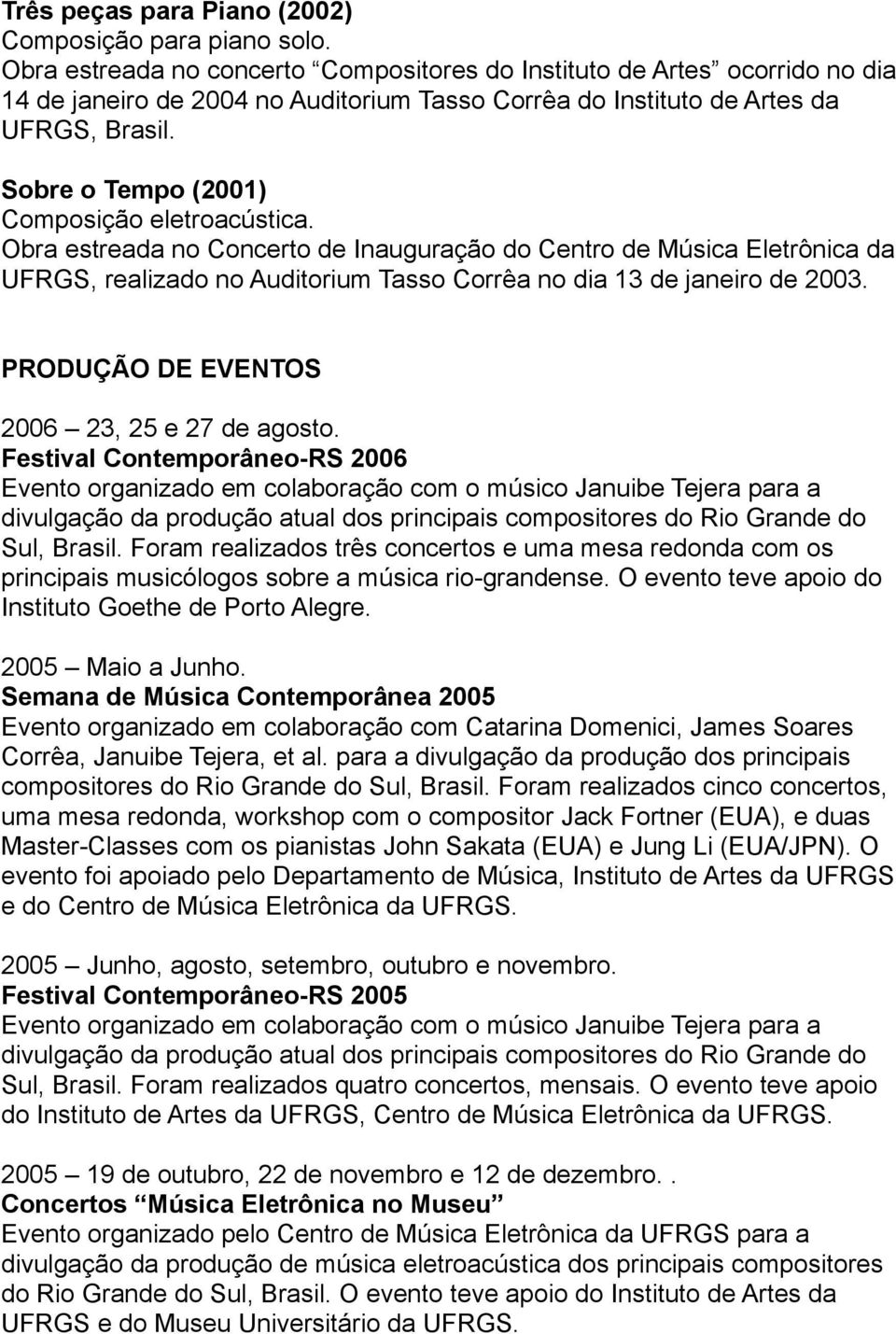 Sobre o Tempo (2001) Composição eletroacústica. Obra estreada no Concerto de Inauguração do Centro de Música Eletrônica da UFRGS, realizado no Auditorium Tasso Corrêa no dia 13 de janeiro de 2003.