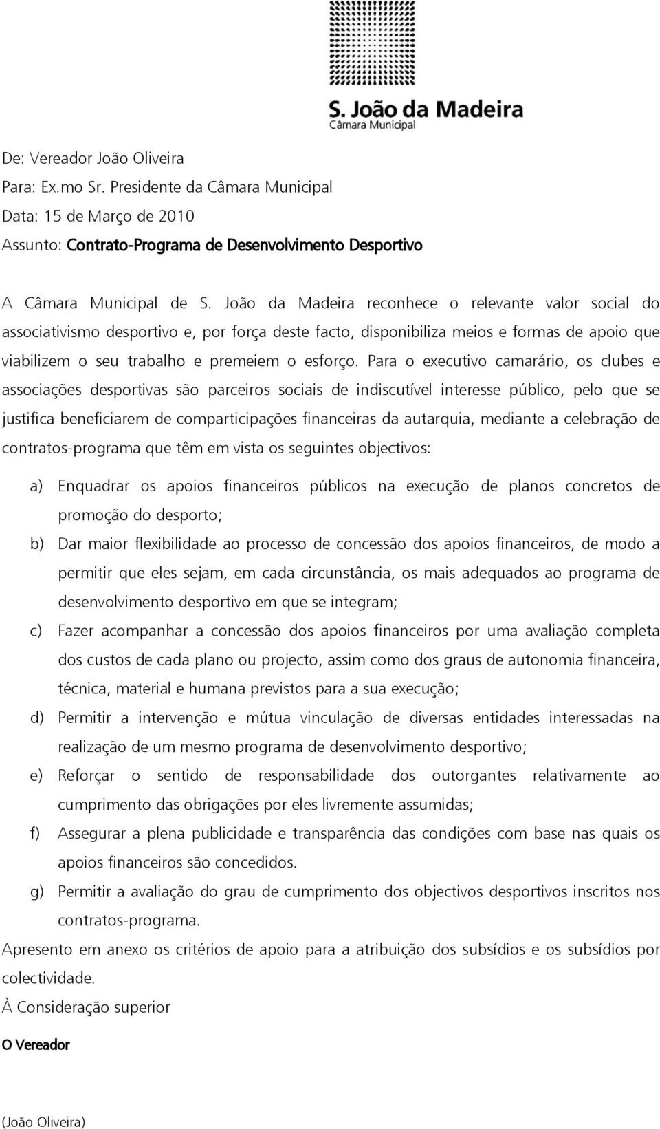 Para o executivo camarário, os clubes e associações desportivas são parceiros sociais de indiscutível interesse público, pelo que se justifica beneficiarem de comparticipações financeiras da