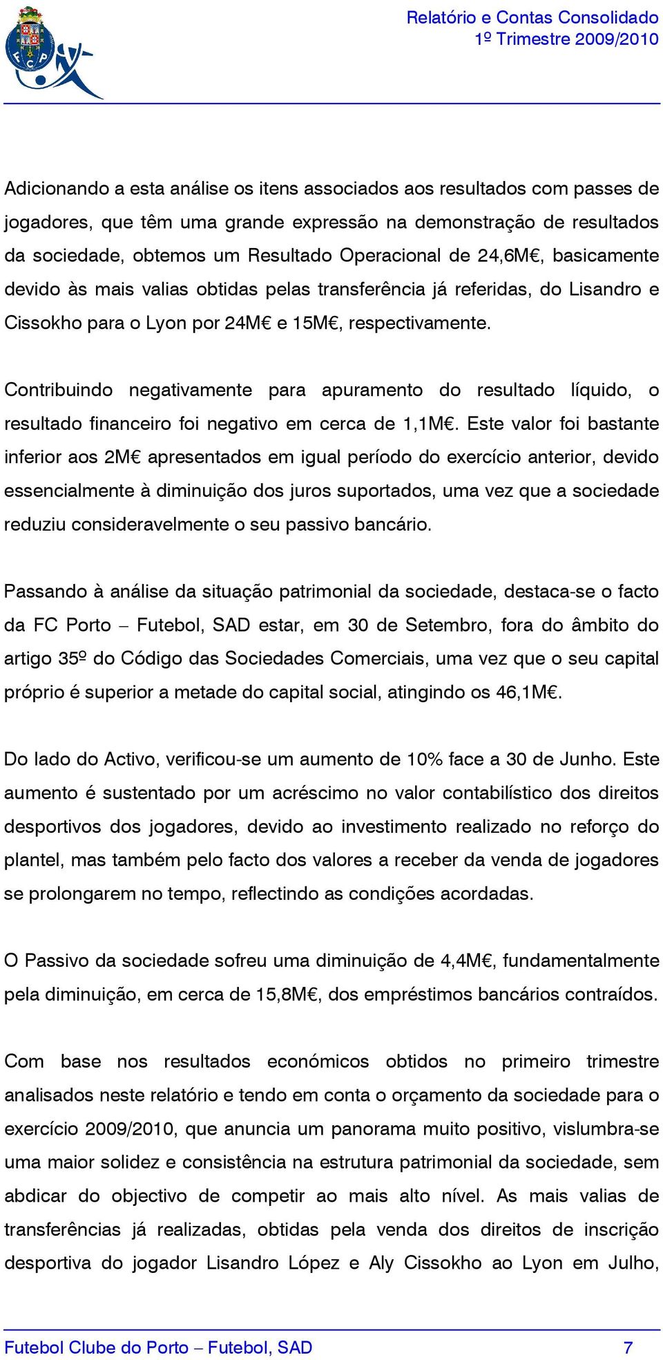 Contribuindo negativamente para apuramento do resultado líquido, o resultado financeiro foi negativo em cerca de 1,1M.