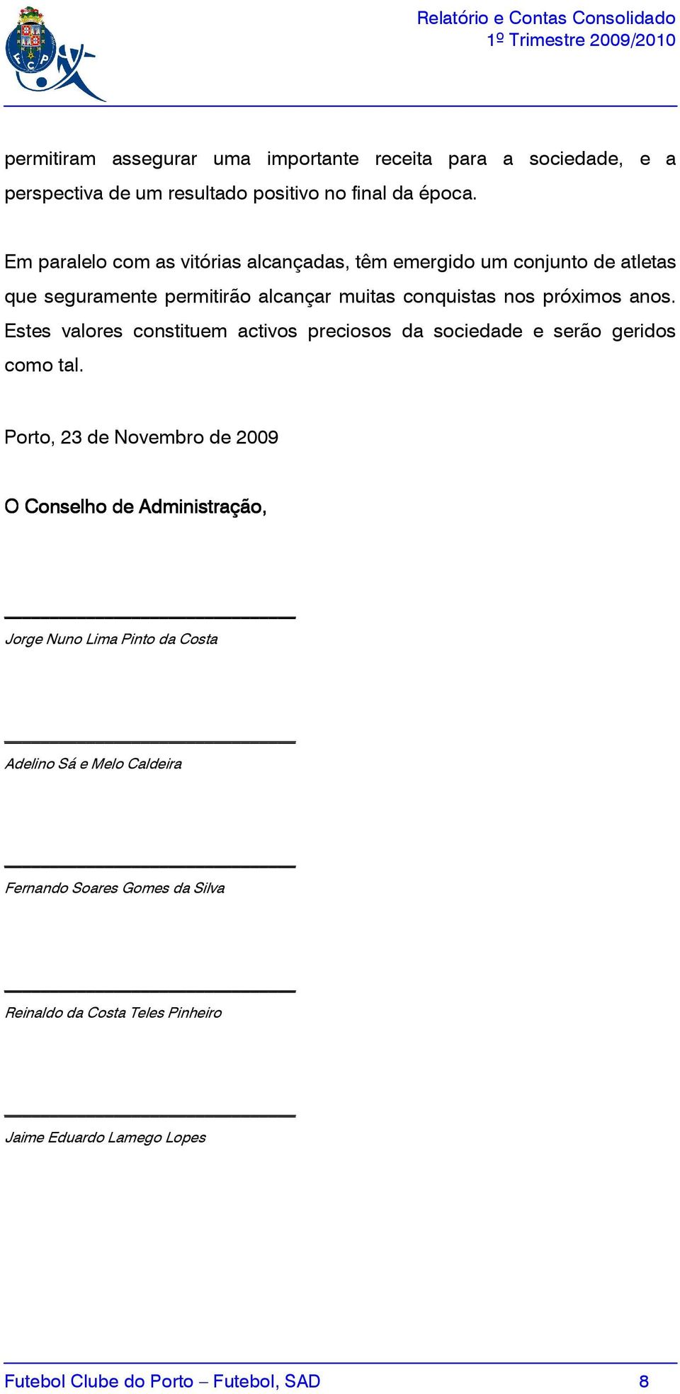 Estes valores constituem activos preciosos da sociedade e serão geridos como tal.