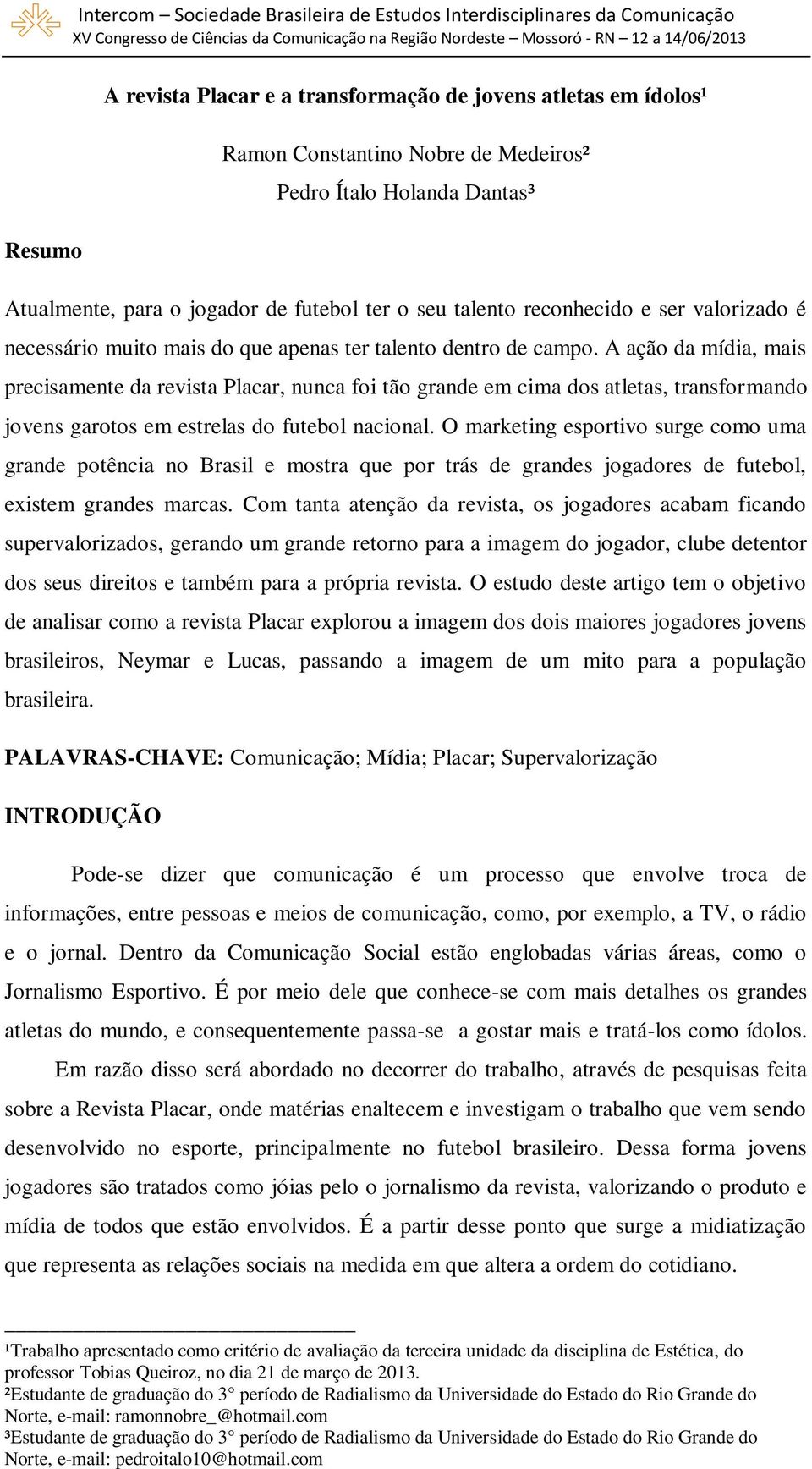 A ação da mídia, mais precisamente da revista Placar, nunca foi tão grande em cima dos atletas, transformando jovens garotos em estrelas do futebol nacional.