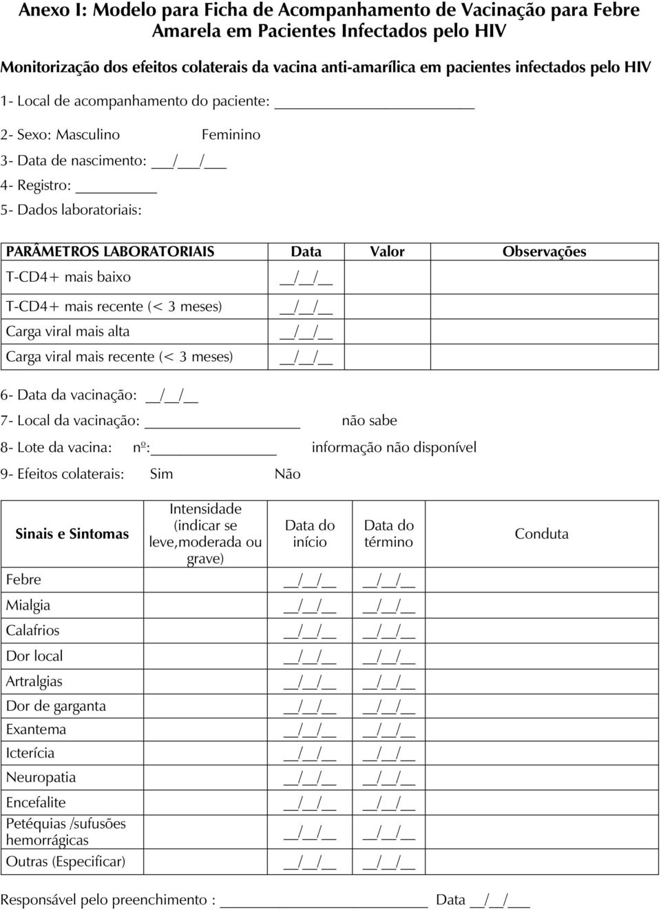 mais baixo T-CD4+ mais recente (< 3 meses) Carga viral mais alta Carga viral mais recente (< 3 meses) / / / / / / / / 6- Data da vacinação: / / 7- Local da vacinação: não sabe 8- Lote da vacina: n o