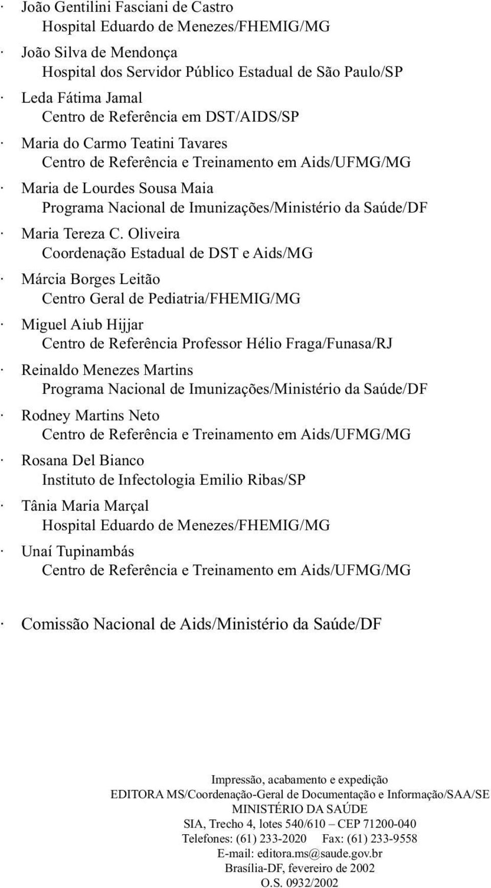 Oliveira Coordenação Estadual de DST e Aids/MG Márcia Borges Leitão Centro Geral de Pediatria/FHEMIG/MG Miguel Aiub Hijjar Centro de Referência Professor Hélio Fraga/Funasa/RJ Reinaldo Menezes