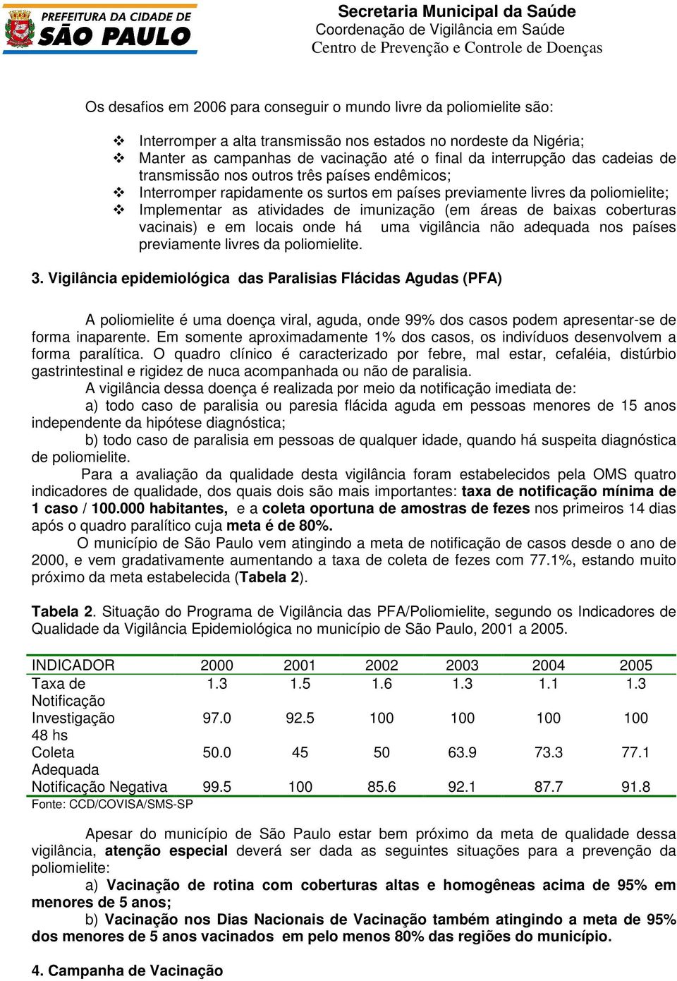 baixas coberturas vacinais) e em locais onde há uma vigilância não adequada nos países previamente livres da poliomielite. 3.