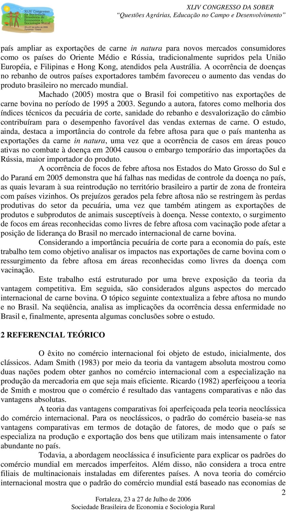 Machado (2005) mostra que o Brasil foi competitivo nas exportações de carne bovina no período de 1995 a 2003.