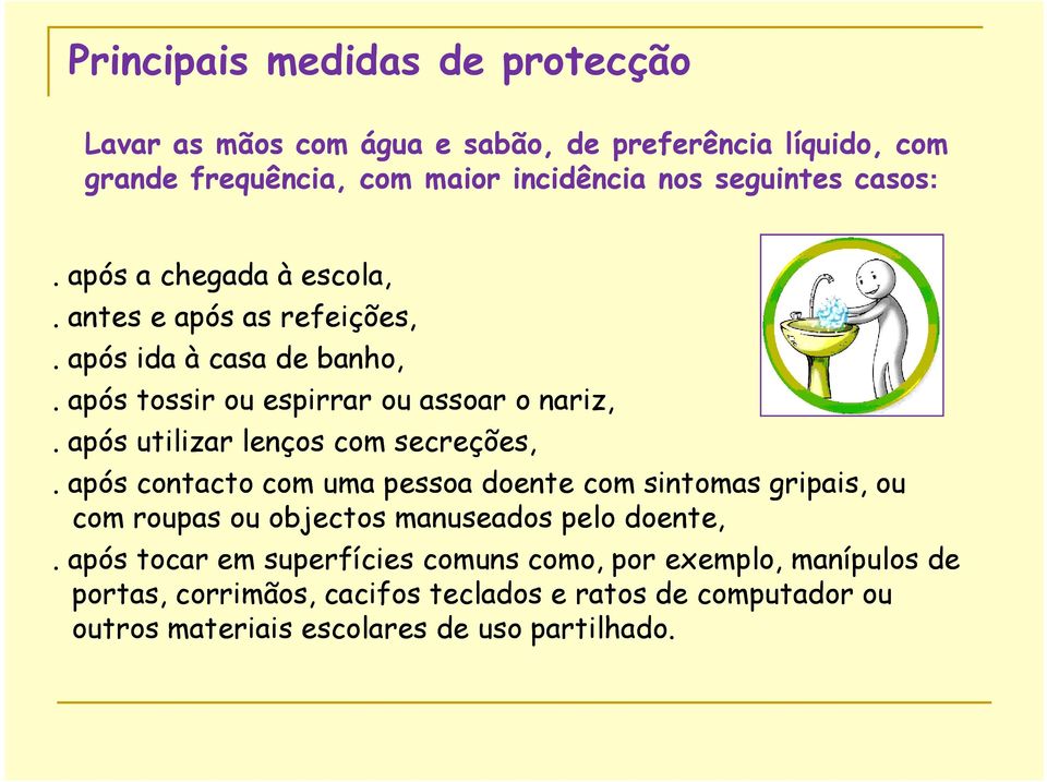 após utilizar lenços com secreções,. após contacto com uma pessoa doente com sintomas gripais, ou com roupas ou objectos manuseados pelo doente,.