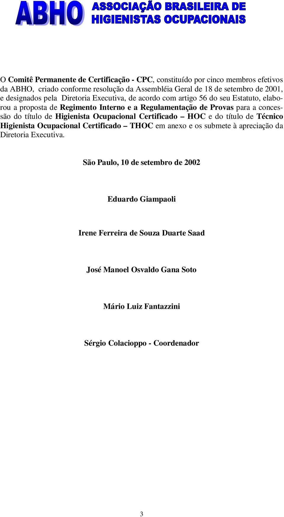 título de Higienista Ocupacional Certificado HOC e do título de Técnico Higienista Ocupacional Certificado THOC em anexo e os submete à apreciação da Diretoria Executiva.