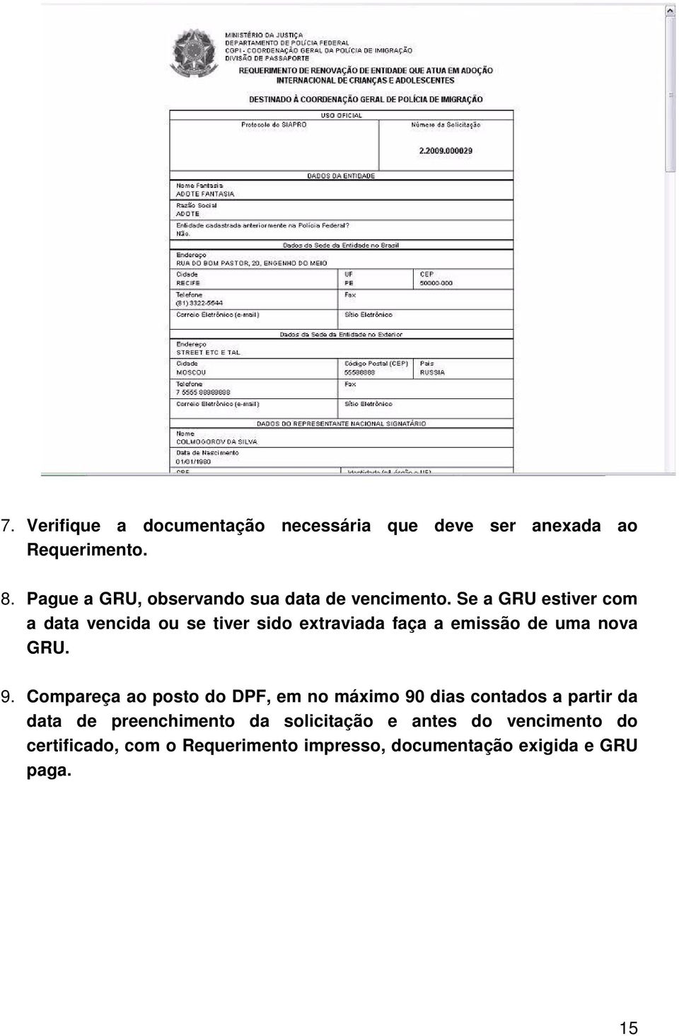 Se a GRU estiver com a data vencida ou se tiver sido extraviada faça a emissão de uma nova GRU. 9.