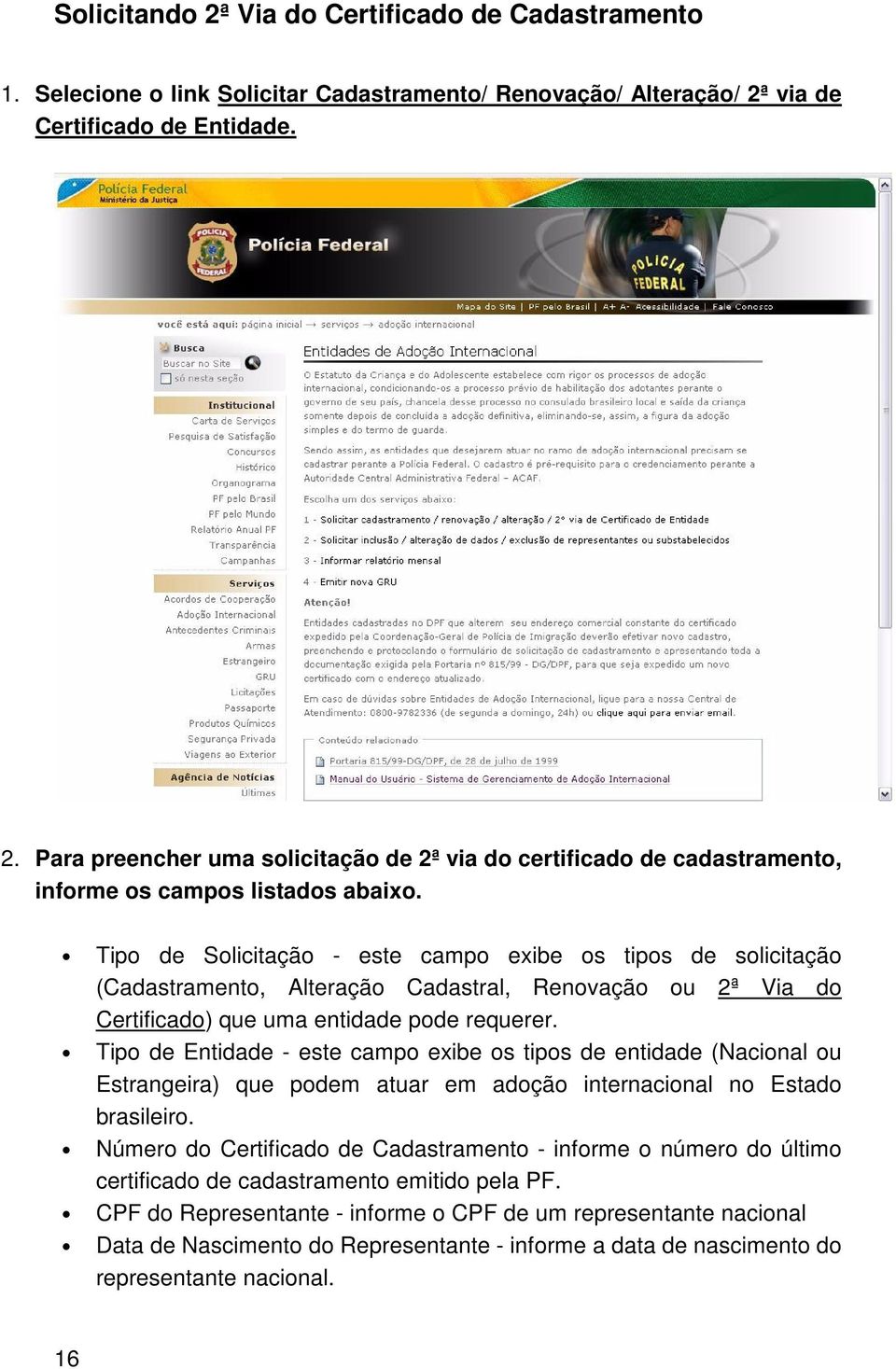 Tipo de Entidade - este campo exibe os tipos de entidade (Nacional ou Estrangeira) que podem atuar em adoção internacional no Estado brasileiro.
