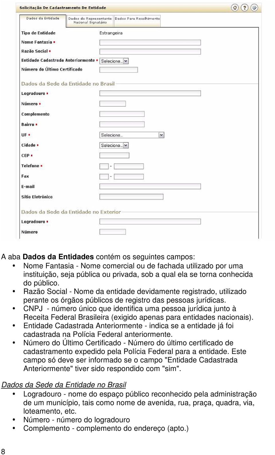 CNPJ - número único que identifica uma pessoa jurídica junto à Receita Federal Brasileira (exigido apenas para entidades nacionais).