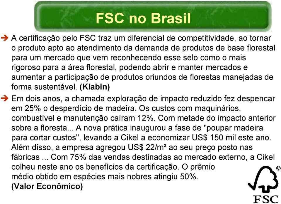 (Klabin) Em dois anos, a chamada exploração de impacto reduzido fez despencar em 25% o desperdício de madeira. Os custos com maquinários, combustível e manutenção caíram 12%.