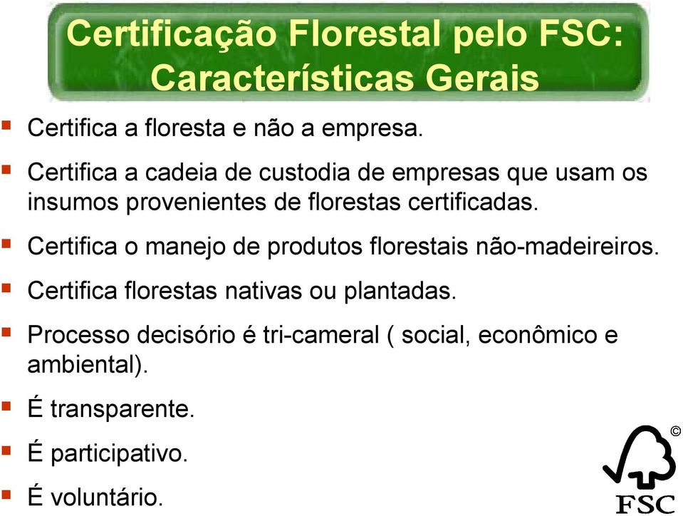 Certifica o manejo de produtos florestais não-madeireiros. Certifica florestas nativas ou plantadas.