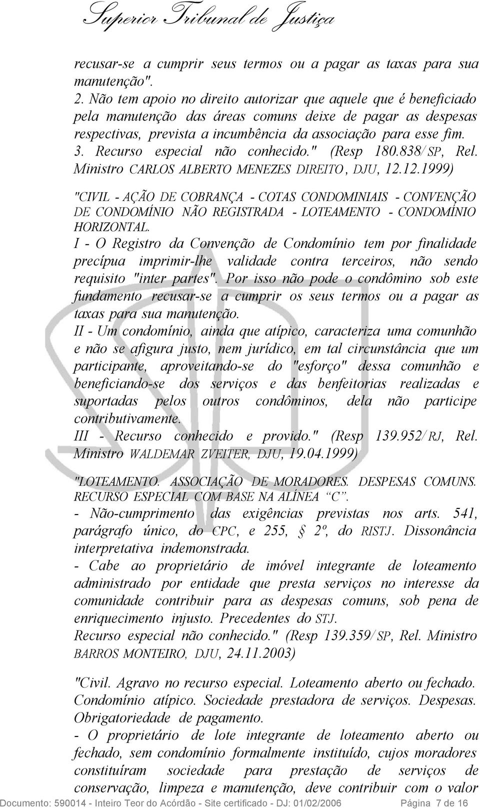 Recurso especial não conhecido." (Resp 180.838/ SP, Rel. Ministro CARLOS ALBERTO MENEZES DIREITO, DJU, 12.