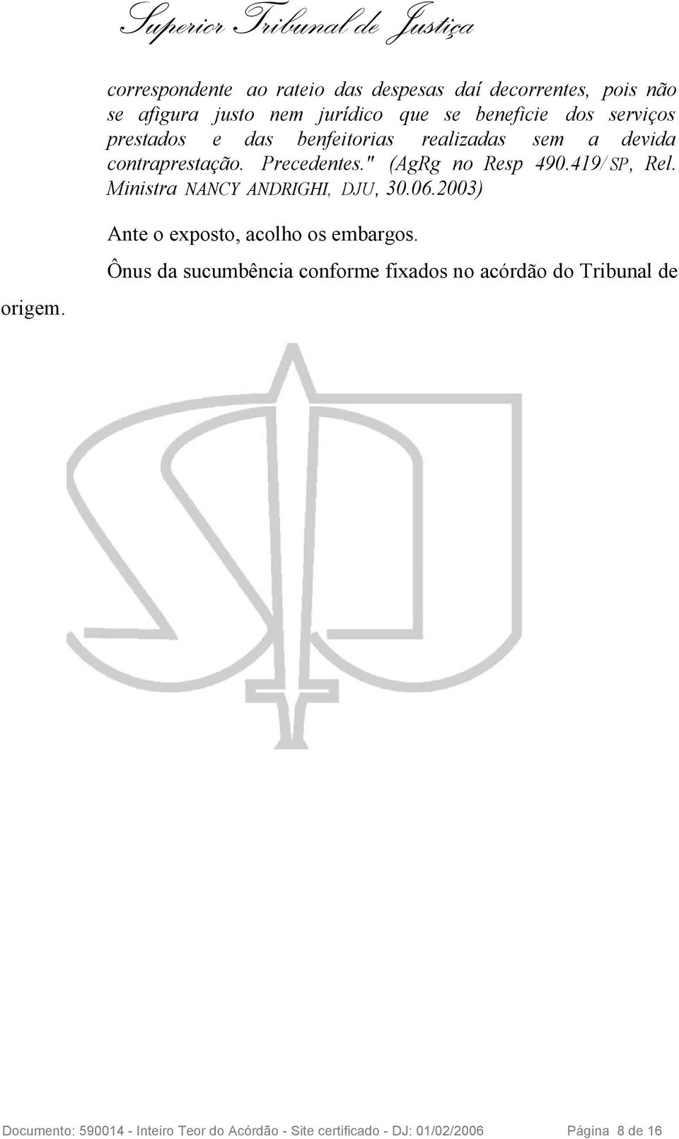 419/ SP, Rel. Ministra NANCY ANDRIGHI, DJU, 30.06.2003) origem. Ante o exposto, acolho os embargos.