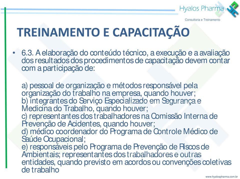 representantes dos trabalhadores na Comissão Interna de Prevenção de Acidentes, quando houver; d) médico coordenador do Programa de Controle Médico de Saúde Ocupacional; e)