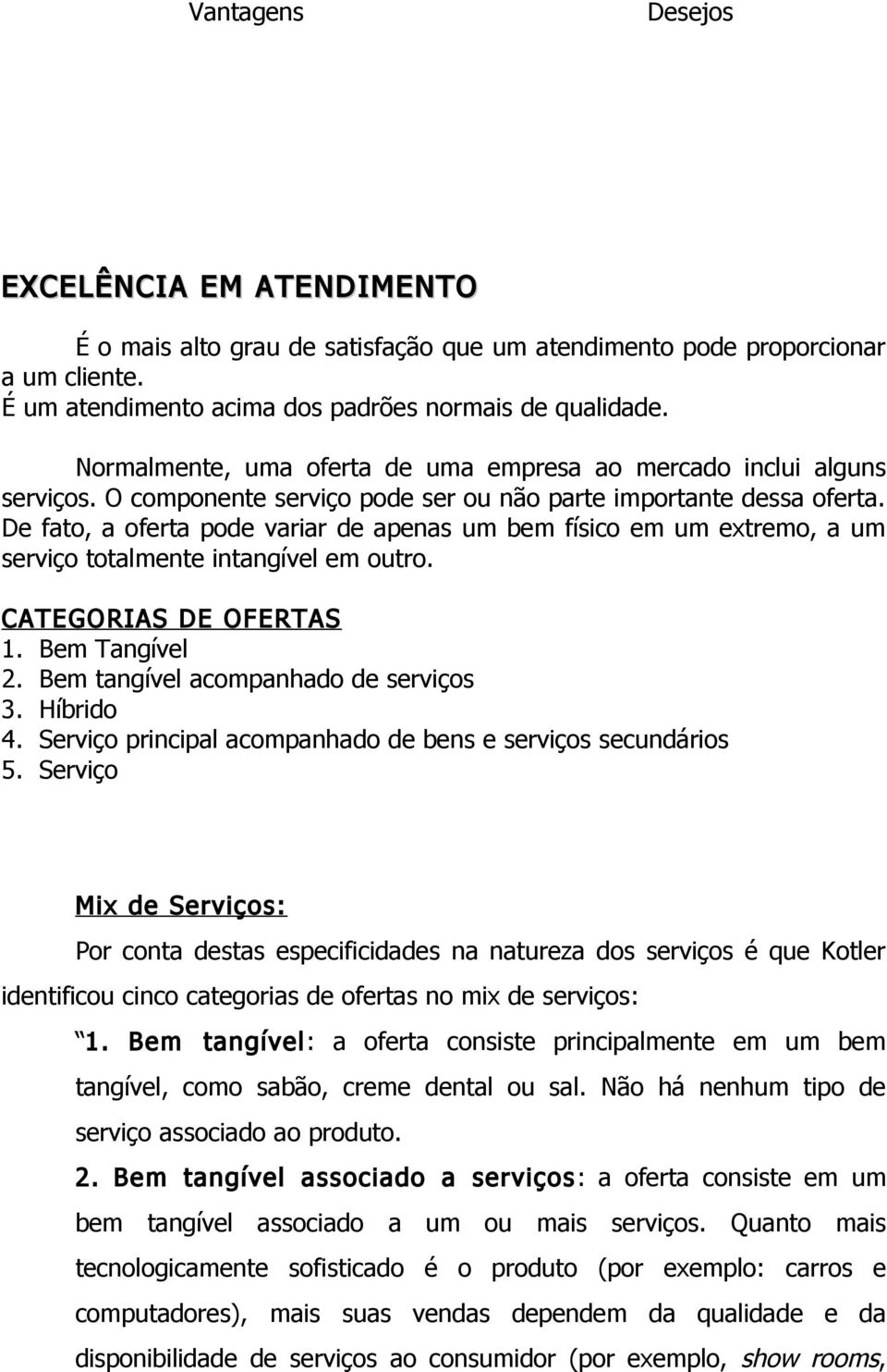 De fato, a oferta pode variar de apenas um bem físico em um extremo, a um serviço totalmente intangível em outro. CATEGORIAS DE OFERTAS 1. Bem Tangível 2. Bem tangível acompanhado de serviços 3.