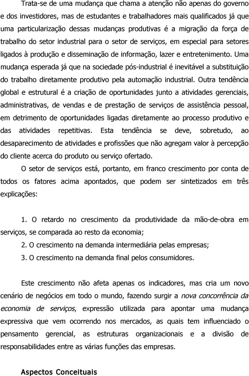 Uma mudança esperada já que na sociedade pós-industrial é inevitável a substituição do trabalho diretamente produtivo pela automação industrial.