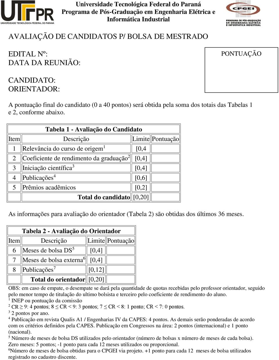 Tabela 1 - Avaliação do Candidato Item Descrição Limite Pontuação 1 Relevância do curso de origem 1 [0,4 2 Coeficiente de rendimento da graduação 2 [0,4] 3 Iniciação científica 3 [0,4] 4 Publicações