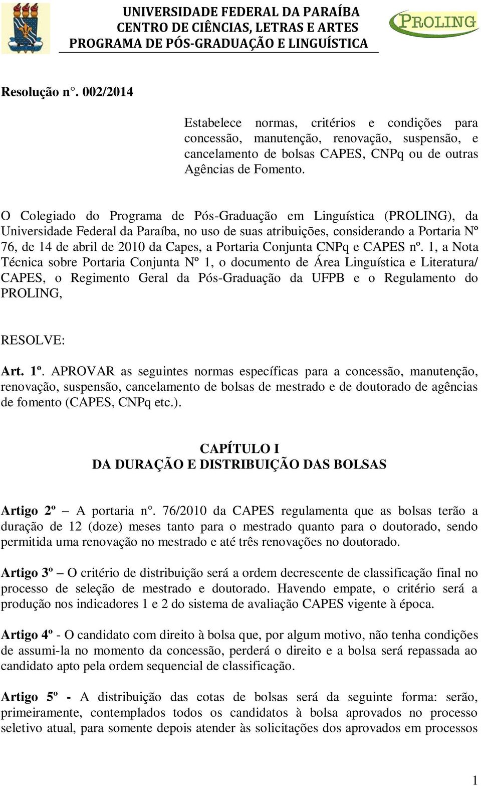O Colegiado do Programa de Pós-Graduação em Linguística (PROLING), da Universidade Federal da Paraíba, no uso de suas atribuições, considerando a Portaria Nº 76, de 14 de abril de 2010 da Capes, a
