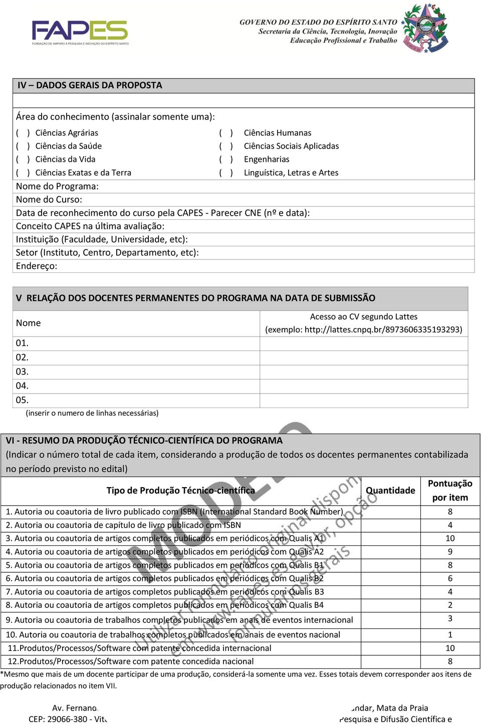 última avaliação: Instituição (Faculdade, Universidade, etc): Setor (Instituto, Centro, Departamento, etc): Endereço: V RELAÇÃO DOS DOCENTES PERMANENTES DO PROGRAMA NA DATA DE SUBMISSÃO Nome 01. 02.