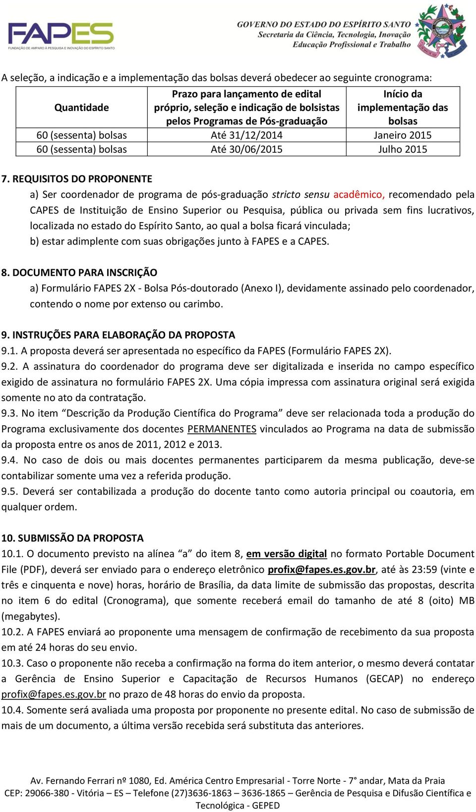 REQUISITOS DO PROPONENTE a) Ser coordenador de programa de pós-graduação stricto sensu acadêmico, recomendado pela CAPES de Instituição de Ensino Superior ou Pesquisa, pública ou privada sem fins