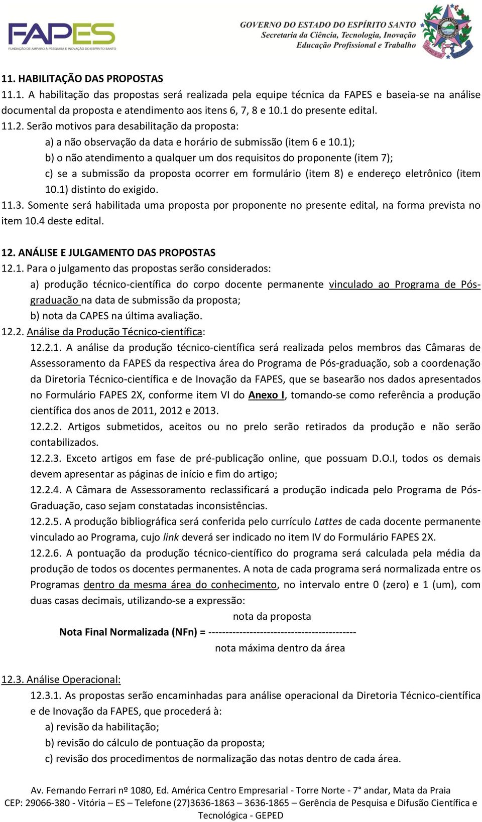 1); b) o não atendimento a qualquer um dos requisitos do proponente (item 7); c) se a submissão da proposta ocorrer em formulário (item 8) e endereço eletrônico (item 10.1) distinto do exigido. 11.3.