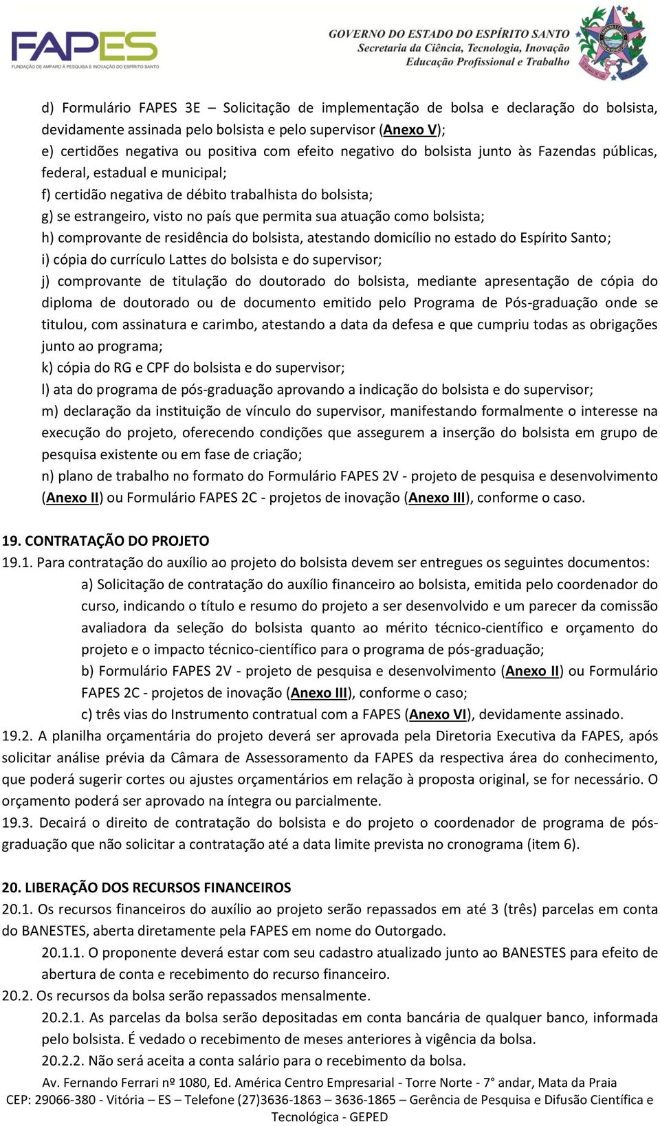 bolsista; h) comprovante de residência do bolsista, atestando domicílio no estado do Espírito Santo; i) cópia do currículo Lattes do bolsista e do supervisor; j) comprovante de titulação do doutorado