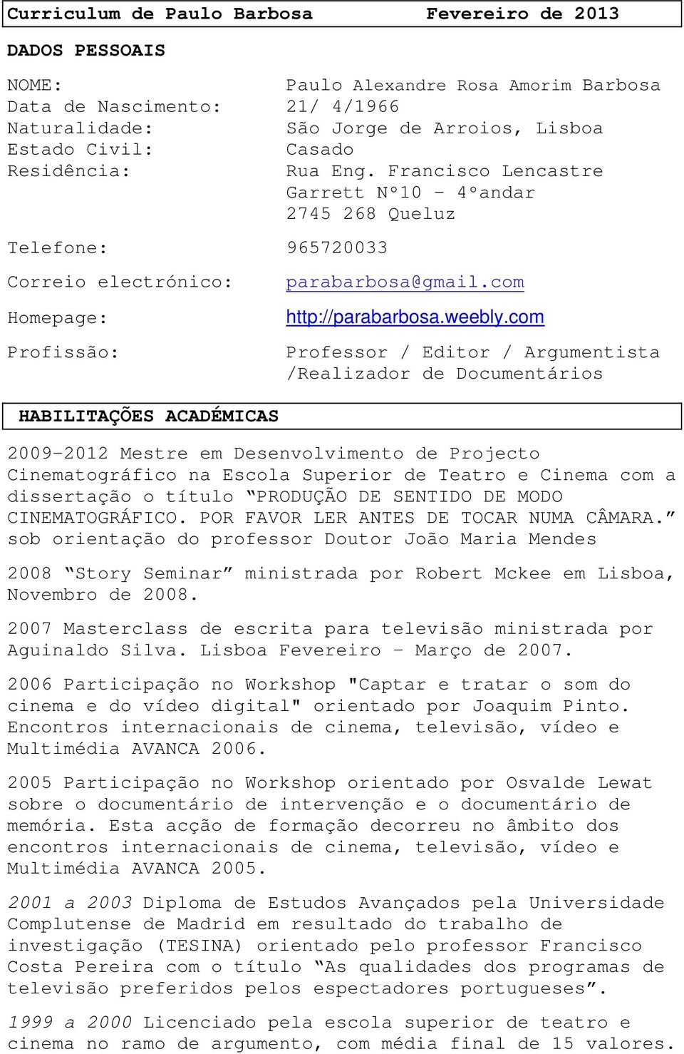 com Professor / Editor / Argumentista /Realizador de Documentários HABILITAÇÕES ACADÉMICAS 2009-2012 Mestre em Desenvolvimento de Projecto Cinematográfico na Escola Superior de Teatro e Cinema com a