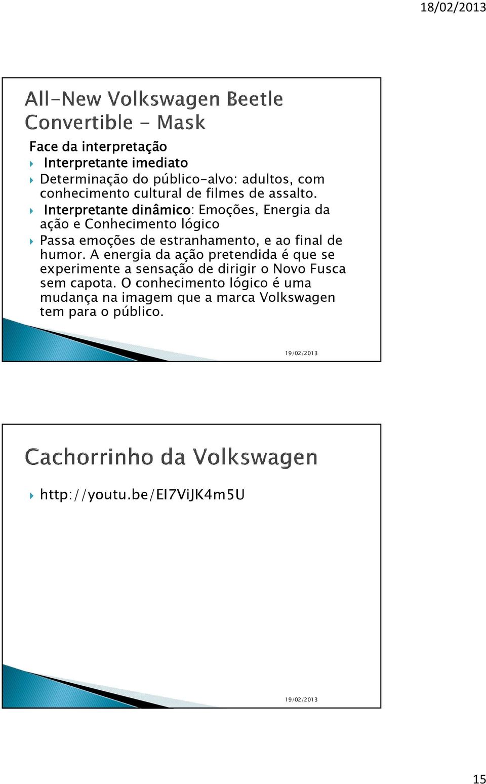 Interpretante dinâmico: Emoções, Energia da ação e Conhecimento lógico Passa emoções de estranhamento, e ao final de