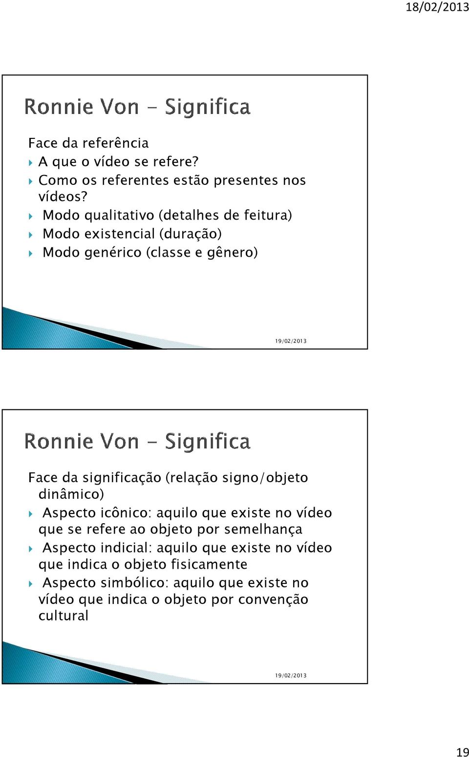 (relação signo/objeto dinâmico) Aspecto icônico: aquilo que existe no vídeo que se refere ao objeto por semelhança Aspecto