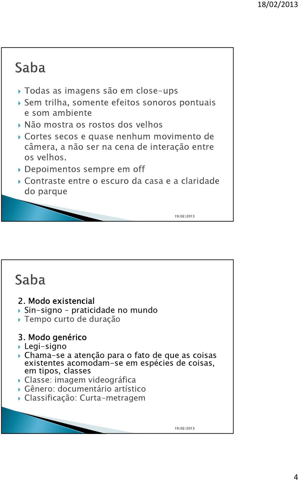 Depoimentos sempre em off Contraste entre o escuro da casa e a claridade do parque 2.