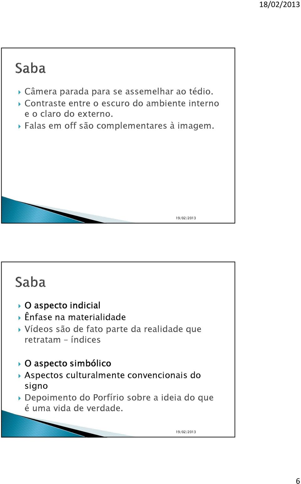 Falas em off são complementares à imagem.