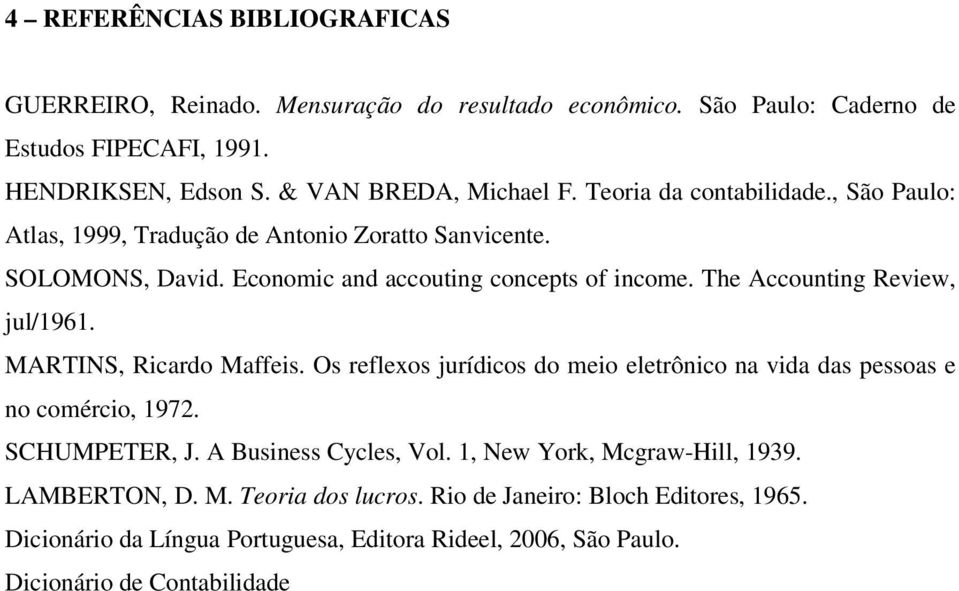 The Accounting Review, jul/1961. MARTINS, Ricardo Maffeis. Os reflexos jurídicos do meio eletrônico na vida das pessoas e no comércio, 1972. SCHUMPETER, J.