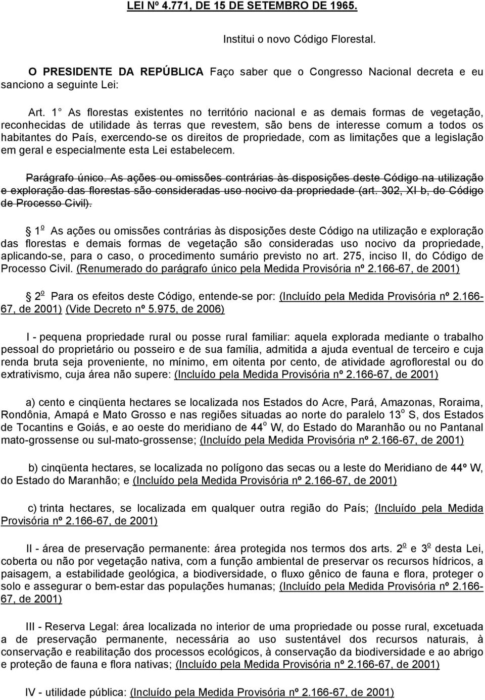 exercendo-se os direitos de propriedade, com as limitações que a legislação em geral e especialmente esta Lei estabelecem. Parágrafo único.