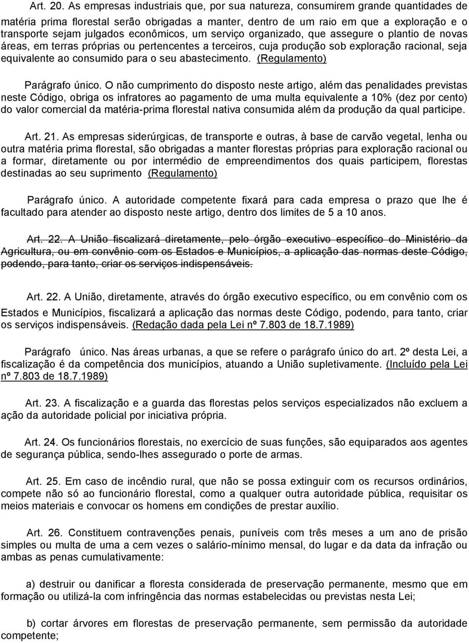 econômicos, um serviço organizado, que assegure o plantio de novas áreas, em terras próprias ou pertencentes a terceiros, cuja produção sob exploração racional, seja equivalente ao consumido para o