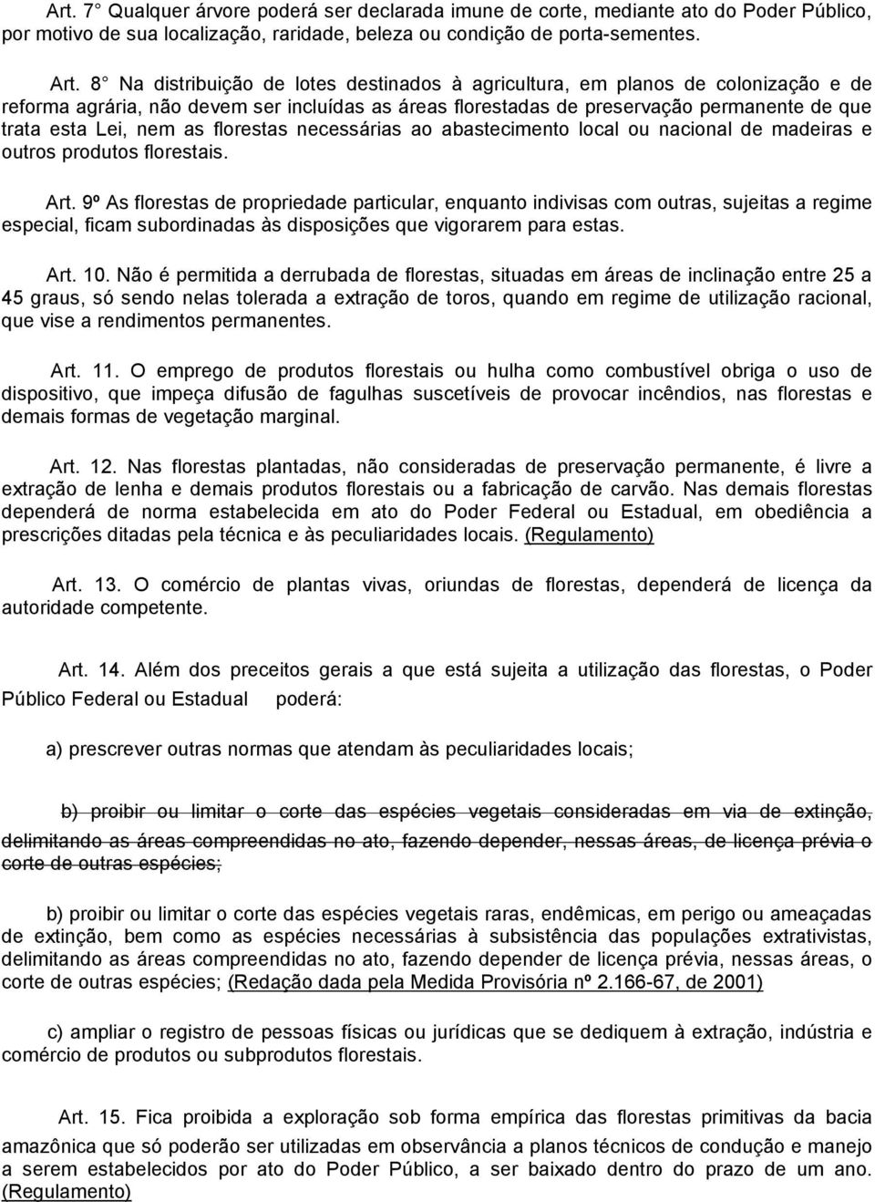 as florestas necessárias ao abastecimento local ou nacional de madeiras e outros produtos florestais. Art.