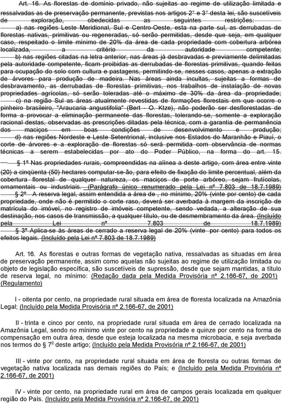 obedecidas as seguintes restrições: a) nas regiões Leste Meridional, Sul e Centro-Oeste, esta na parte sul, as derrubadas de florestas nativas, primitivas ou regeneradas, só serão permitidas, desde