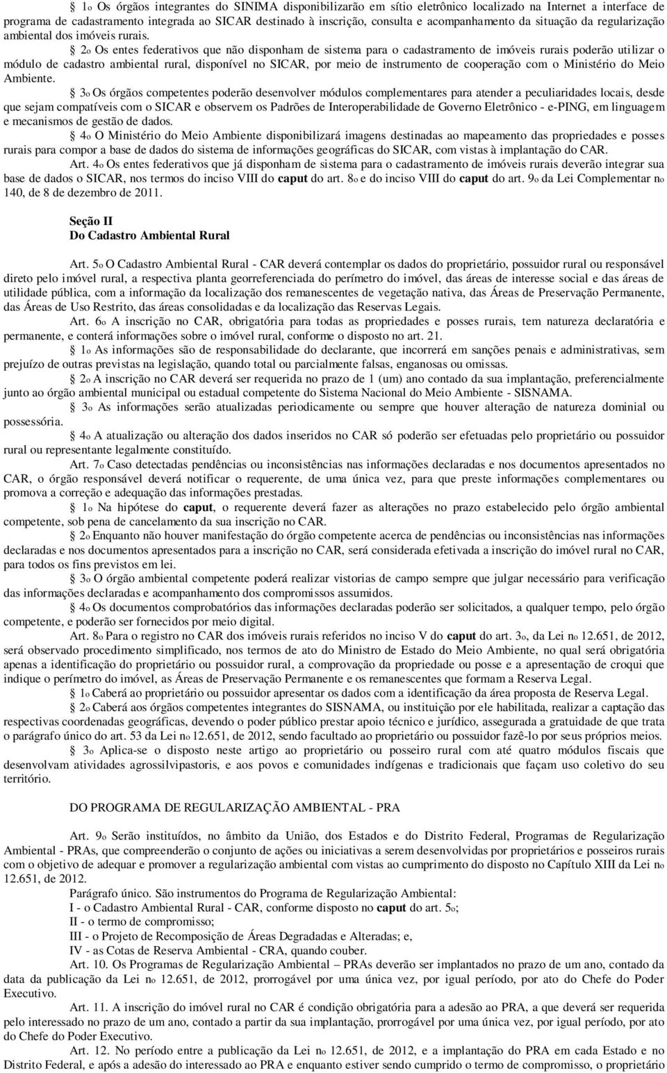 2o Os entes federativos que não disponham de sistema para o cadastramento de imóveis rurais poderão utilizar o módulo de cadastro ambiental rural, disponível no SICAR, por meio de instrumento de