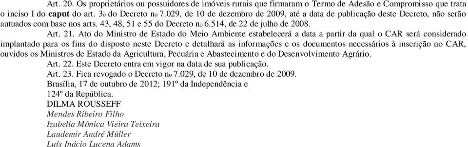 Ato do Ministro de Estado do Meio Ambiente estabelecerá a data a partir da qual o CAR será considerado implantado para os fins do disposto neste Decreto e detalhará as informações e os documentos