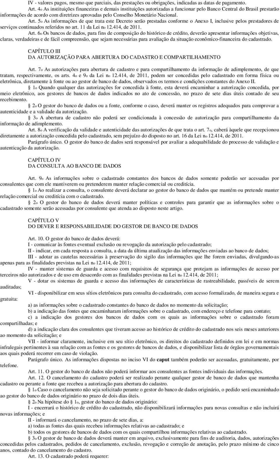 Art. 5o As informações de que trata este Decreto serão prestadas conforme o Anexo I, inclusive pelos prestadores de serviços continuados referidos no art. 11 da Lei no 12.414, de 2011. Art.