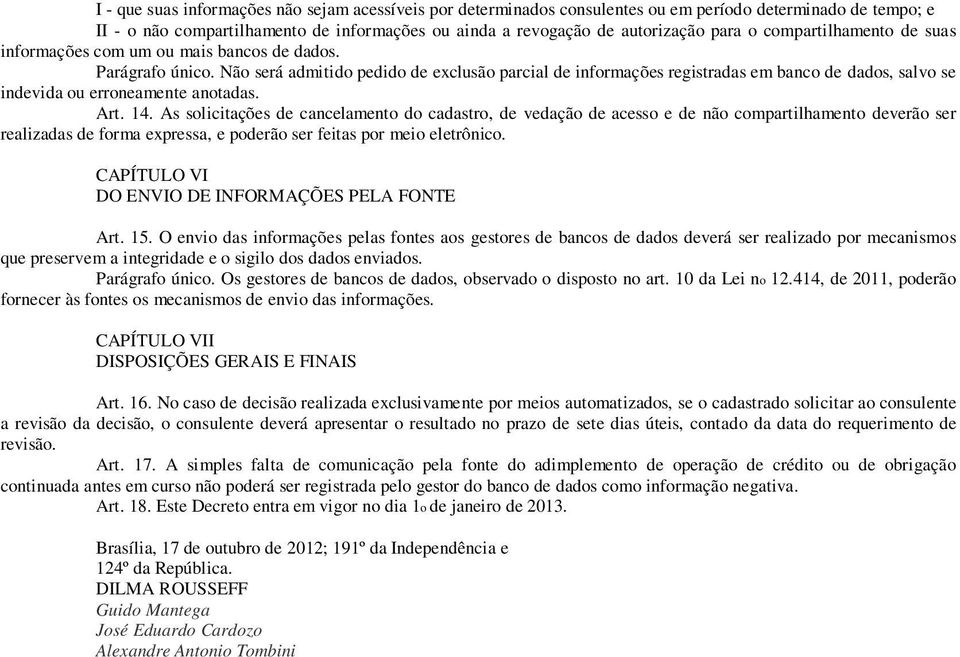 Não será admitido pedido de exclusão parcial de informações registradas em banco de dados, salvo se indevida ou erroneamente anotadas. Art. 14.