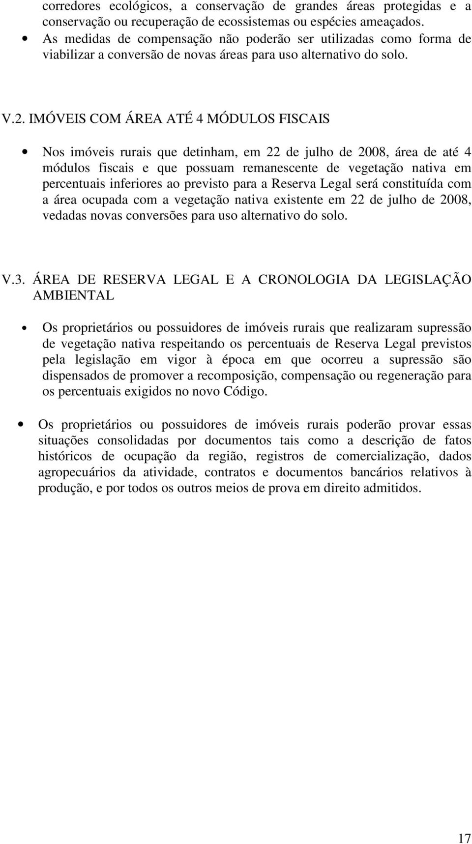 IMÓVEIS COM ÁREA ATÉ 4 MÓDULOS FISCAIS Nos imóveis rurais que detinham, em 22 de julho de 2008, área de até 4 módulos fiscais e que possuam remanescente de vegetação nativa em percentuais inferiores