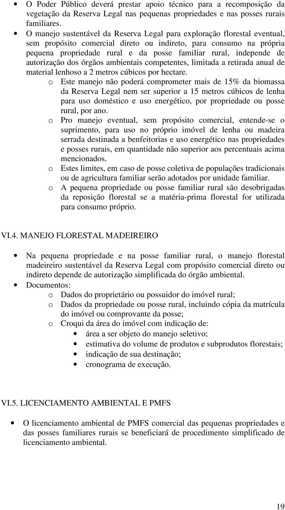 independe de autorização dos órgãos ambientais competentes, limitada a retirada anual de material lenhoso a 2 metros cúbicos por hectare.