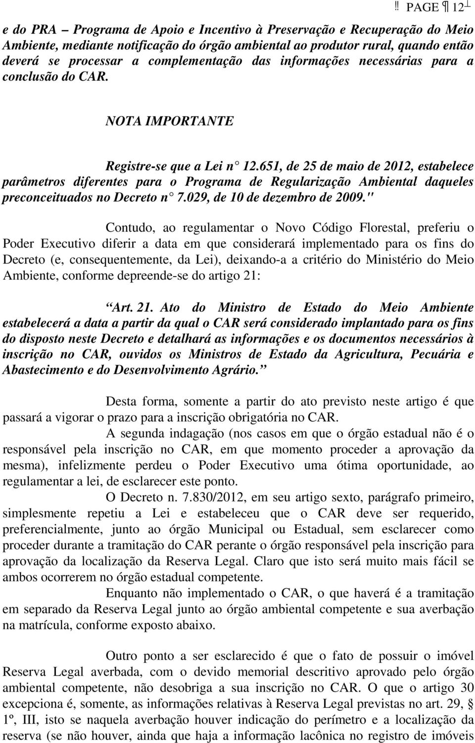 651, de 25 de maio de 2012, estabelece parâmetros diferentes para o Programa de Regularização Ambiental daqueles preconceituados no Decreto n 7.029, de 10 de dezembro de 2009.